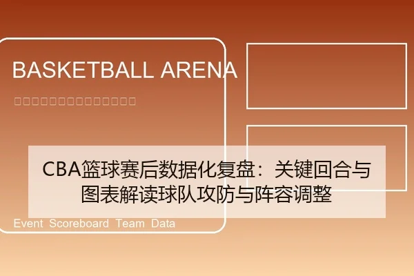 CBA篮球赛后数据化复盘：关键回合与图表解读球队攻防与阵容调整